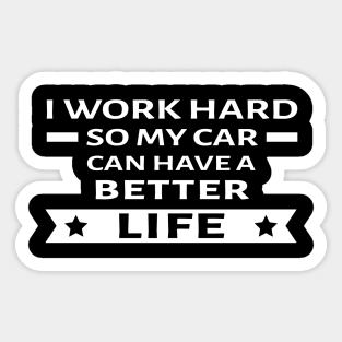 I Work Hard So My Car Can Have a Better Life - Funny Car Quote Sticker